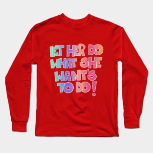 Let her do what she want's to do! Long Sleeve T-Shirt